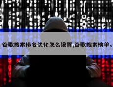 谷歌搜索排名优化怎么设置,谷歌搜索榜单。