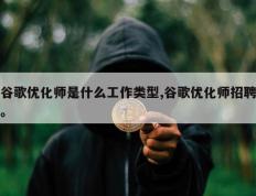 谷歌优化师是什么工作类型,谷歌优化师招聘。