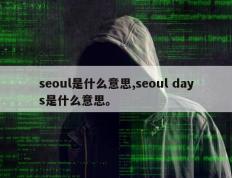 seoul是什么意思,seoul days是什么意思。