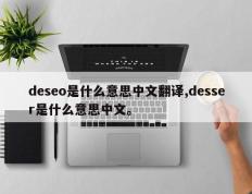 deseo是什么意思中文翻译,desser是什么意思中文。