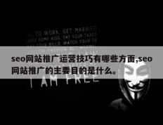 seo网站推广运营技巧有哪些方面,seo网站推广的主要目的是什么。
