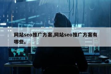 网站seo推广方案,网站seo推广方案有哪些。