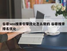 谷歌seo搜索引擎优化怎么做的 谷歌搜索排名优化