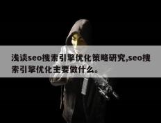 浅谈seo搜索引擎优化策略研究,seo搜索引擎优化主要做什么。