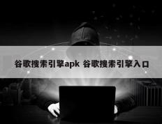 谷歌搜索引擎apk 谷歌搜索引擎入口