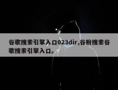谷歌搜索引擎入口023dir,谷粉搜索谷歌搜索引擎入口。
