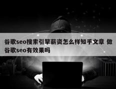 谷歌seo搜索引擎薪资怎么样知乎文章 做谷歌seo有效果吗