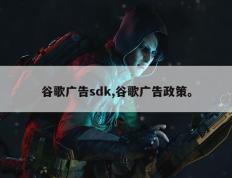 谷歌广告sdk,谷歌广告政策。