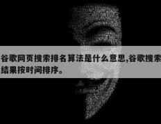 谷歌网页搜索排名算法是什么意思,谷歌搜索结果按时间排序。