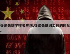 谷歌关键字排名查询,谷歌关键词工具的网址。