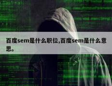 百度sem是什么职位,百度sem是什么意思。