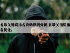谷歌关键词排名变动原因分析,谷歌关键词排名优化。