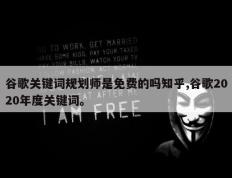 谷歌关键词规划师是免费的吗知乎,谷歌2020年度关键词。