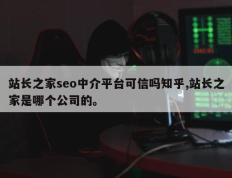 站长之家seo中介平台可信吗知乎,站长之家是哪个公司的。