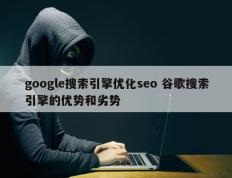 google搜索引擎优化seo 谷歌搜索引擎的优势和劣势