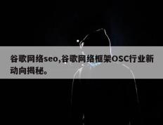 谷歌网络seo,谷歌网络框架OSC行业新动向揭秘。