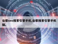 谷歌seo搜索引擎手机,谷歌搜索引擎手机版。