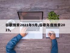 谷歌搜索2021年5月,谷歌年度搜索2019。