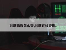 谷歌指数怎么查,谷歌在线查询。