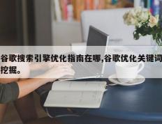 谷歌搜索引擎优化指南在哪,谷歌优化关键词挖掘。