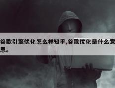 谷歌引擎优化怎么样知乎,谷歌优化是什么意思。