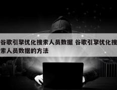 谷歌引擎优化搜索人员数据 谷歌引擎优化搜索人员数据的方法