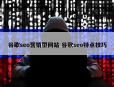 谷歌seo营销型网站 谷歌seo特点技巧