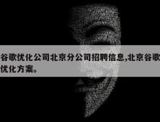 谷歌优化公司北京分公司招聘信息,北京谷歌优化方案。