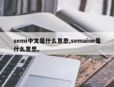 semi中文是什么意思,semaine是什么意思。