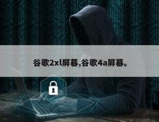 谷歌2xl屏幕,谷歌4a屏幕。