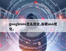 googleseo怎么优化,谷歌aso优化。