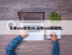 谷歌seo软件ah,谷歌seo新规则。