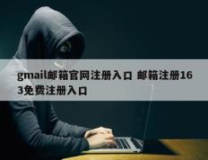 gmail邮箱官网注册入口 邮箱注册163免费注册入口