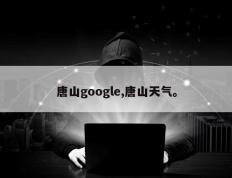 唐山google,唐山天气。