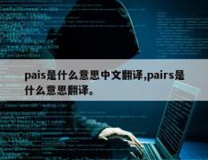 pais是什么意思中文翻译,pairs是什么意思翻译。