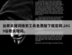 谷歌关键词搜索工具免费版下载官网,2019谷歌关键词。