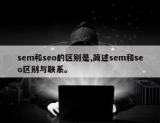 sem和seo的区别是,简述sem和seo区别与联系。