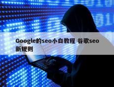 Google的seo小白教程 谷歌seo新规则