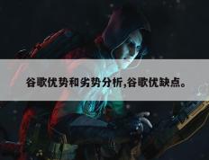 谷歌优势和劣势分析,谷歌优缺点。