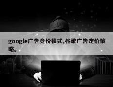 google广告竞价模式,谷歌广告定价策略。