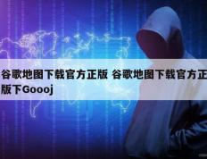 谷歌地图下载官方正版 谷歌地图下载官方正版下Goooj