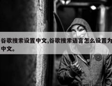 谷歌搜索设置中文,谷歌搜索语言怎么设置为中文。