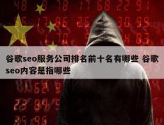 谷歌seo服务公司排名前十名有哪些 谷歌seo内容是指哪些