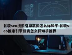 谷歌seo搜索引擎薪资怎么样知乎 谷歌seo搜索引擎薪资怎么样知乎推荐