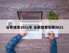 谷歌搜索2021年 谷歌搜索引擎2021