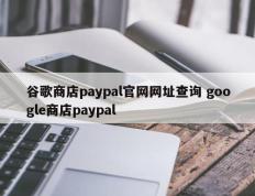 谷歌商店paypal官网网址查询 google商店paypal