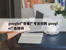 google广告推广专员招聘 google广告培训