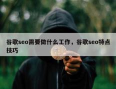 谷歌seo需要做什么工作，谷歌seo特点技巧