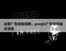 谷歌广告投放招聘，google广告投放面试流程