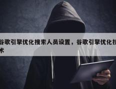 谷歌引擎优化搜索人员设置，谷歌引擎优化技术